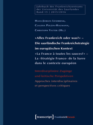 cover image of »Alles Frankreich oder was?«--Die saarländische Frankreichstrategie im europäischen Kontext / »La France à toutes les sauces?«--La ›Stratégie France  de la Sarre dans le contexte européen